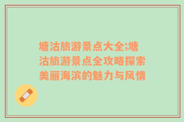 塘沽旅游景點大全;塘沽旅游景點全攻略探索美麗海濱的魅力與風(fēng)情