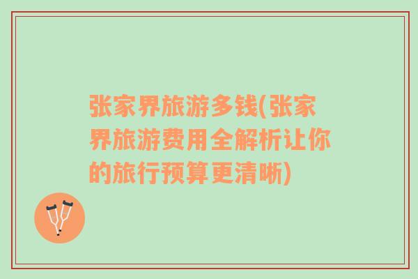 張家界旅游多錢(張家界旅游費用全解析讓你的旅行預(yù)算更清晰)