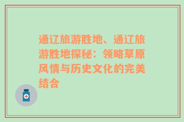 通遼旅游勝地、通遼旅游勝地探秘：領(lǐng)略草原風(fēng)情與歷史文化的完美結(jié)合