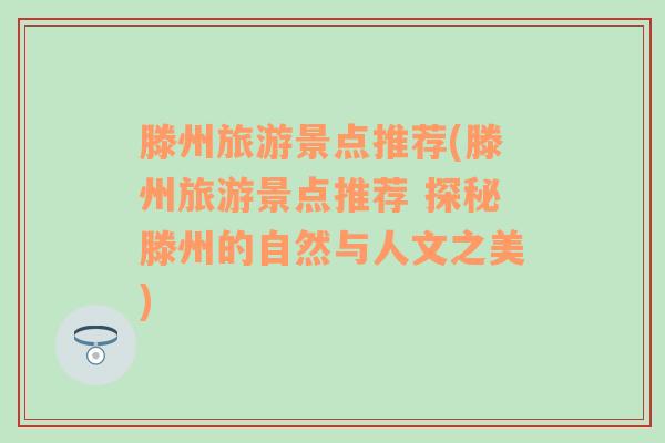 滕州旅游景點(diǎn)推薦(滕州旅游景點(diǎn)推薦 探秘滕州的自然與人文之美)