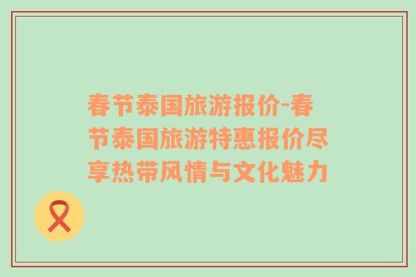 春節(jié)泰國旅游報(bào)價(jià)-春節(jié)泰國旅游特惠報(bào)價(jià)盡享熱帶風(fēng)情與文化魅力