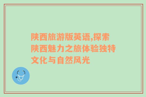 陜西旅游版英語,探索陜西魅力之旅體驗獨特文化與自然風光